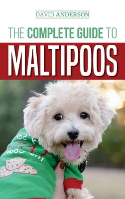 The Complete Guide to Maltipoos: Everything you need to know before getting your Maltipoo dog by Anderson, David