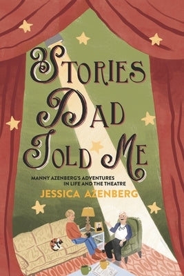 Stories Dad Told Me: Manny Azenberg's Adventures in Life and the Theatre by Azenberg, Jessica