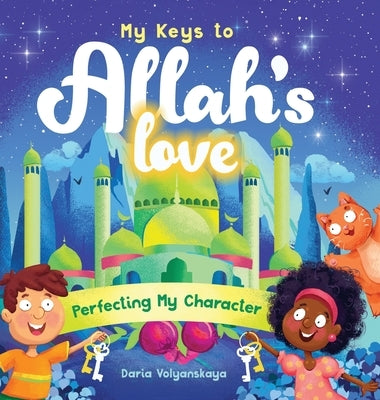 My Keys to Allah's Love: Perfecting My Character by Volyanskaya, Daria