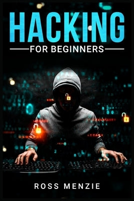 Hacking for Beginners: Comprehensive Guide on Hacking Websites, Smartphones, Wireless Networks, Conducting Social Engineering, Performing a P by Menzie, Ross