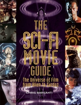 The Sci-Fi Movie Guide: The Universe of Film from Alien to Zardoz by Barsanti, Chris