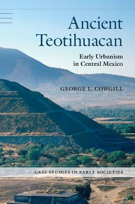Ancient Teotihuacan: Early Urbanism in Central Mexico by Cowgill, George L.