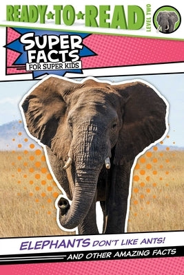 Elephants Don't Like Ants!: And Other Amazing Facts (Ready-To-Read Level 2) by Feldman, Thea