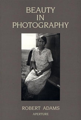 Robert Adams: Beauty in Photography: Essays in Defense of Traditional Values by Adams, Robert