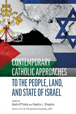 Contemporary Catholic Approaches to the People, Land, and State of Israel by D'Costa, Gavin