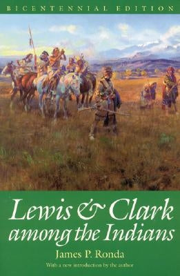 Lewis and Clark among the Indians (Bicentennial Edition) by Ronda, James P.