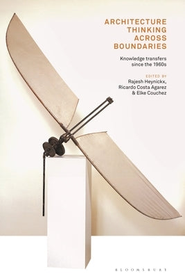 Architecture Thinking across Boundaries: Knowledge transfers since the 1960s by Heynickx, Rajesh