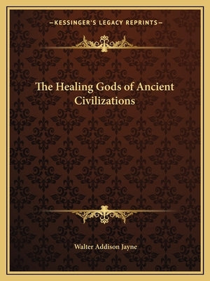 The Healing Gods of Ancient Civilizations by Jayne, Walter Addison