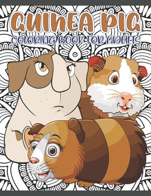 Guinea Pig Coloring Book for Adults: A Collection of Gorgeous Guinea Pig Coloring Pages for Adults The Relaxing And Stress Relieving Art Book For Mind by Fuller, Thalia