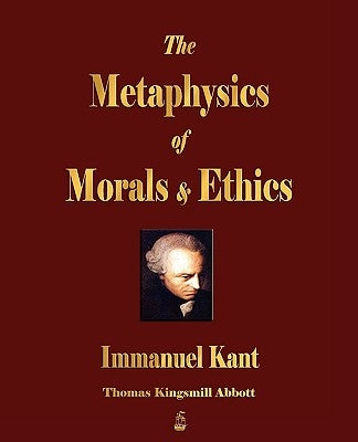 The Metaphysics of Morals and Ethics by Immanuel Kant