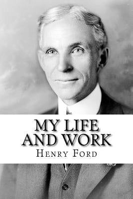 My Life and Work: The Autobiography of Henry Ford by Ford, Henry