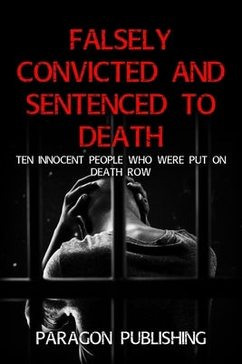 Falsely Convicted and Sentenced to Death: Ten Innocent People Who Were Put on Death Row by Publishing, Paragon