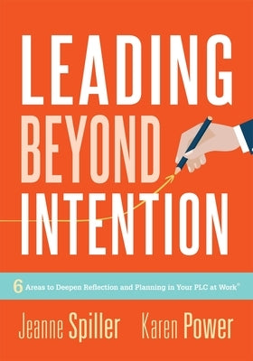 Leading Beyond Intention: Six Areas to Deepen Reflection and Planning in Your Plc at Work(r)(an Evidence-Based Solutions Guide on Building Capac by Spiller, Jeanne