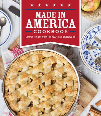 Made in America Cookbook: Classic Recipes from the Heartland and Beyond by Publications International Ltd