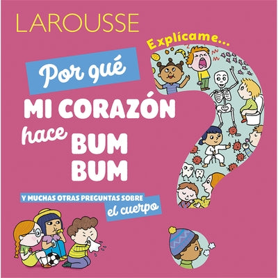 ¿Por Qué Mi Corazón Hace Bum Bum?: Y Muchas Otras Preguntas Sobre El Cuerpo by Ediciones Larousse