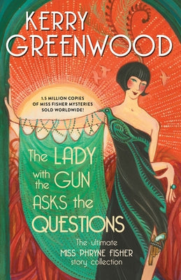 The Lady with the Gun Asks the Questions: The Ultimate Miss Phryne Fisher Story Collection by Greenwood, Kerry