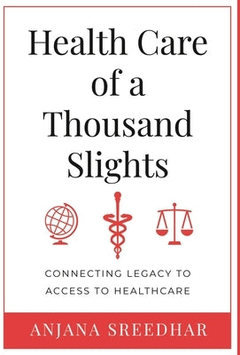 Health Care of a Thousand Slights: Connecting Legacy to Access to Healthcare by Sreedhar, Anjana