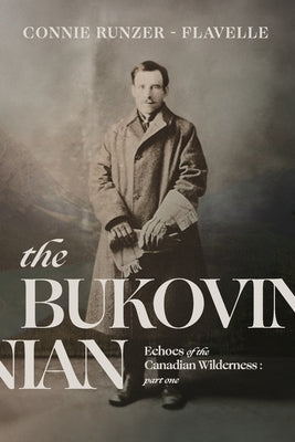 The Bukovinian: Echoes of the Canadian Wilderness: Part One by Runzer-Flavelle, Connie