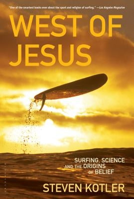 West of Jesus: Surfing, Science, and the Origins of Belief by Kotler, Steven