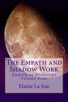 The Empath and Shadow Work: Empath as Archetype Volume Four by La Joie, Elaine