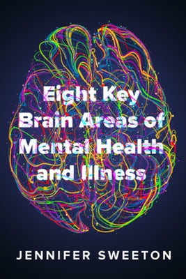 Eight Key Brain Areas of Mental Health and Illness by Sweeton, Jennifer