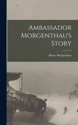 Ambassador Morgenthau's Story by Morgenthau, Henry