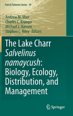 The Lake Charr Salvelinus Namaycush: Biology, Ecology, Distribution, and Management by Muir, Andrew M.