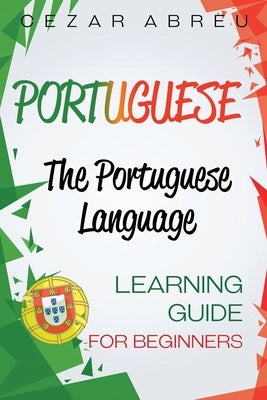 Portuguese: The Portuguese Language Learning Guide for Beginners by Abreu, Cezar