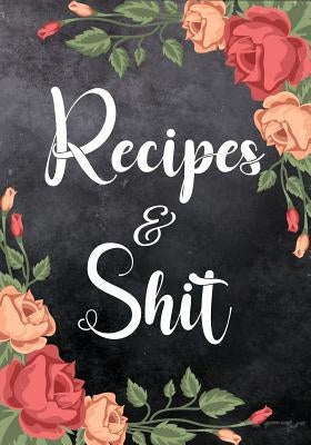 Recipes and Shit: Favorite Recipe Cookbook Write in for Cooking Design Document by Jeed Jard