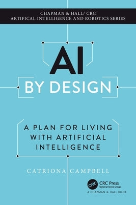 AI by Design: A Plan for Living with Artificial Intelligence by Campbell, Catriona