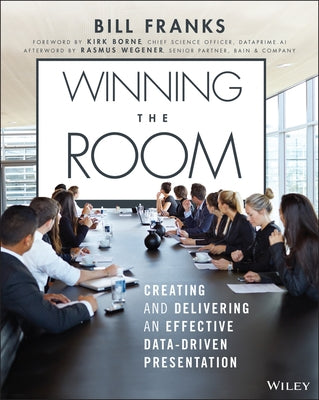 Winning the Room: Creating and Delivering an Effective Data-Driven Presentation by Franks, Bill