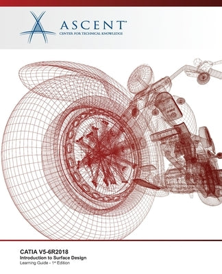 Catia V5-6r2018: Introduction to Surface Design by Ascent -. Center for Technical Knowledge