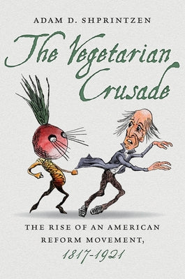 The Vegetarian Crusade: The Rise of an American Reform Movement, 1817-1921 by Shprintzen, Adam D.
