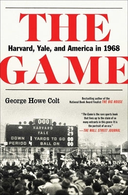 The Game: Harvard, Yale, and America in 1968 by Colt, George Howe