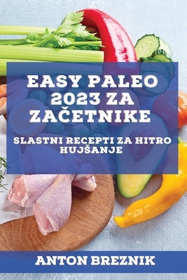 Easy Paleo 2023 za za&#269;etnike: Slastni recepti za hitro hujsanje by Breznik, Anton