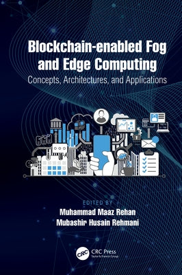 Blockchain-Enabled Fog and Edge Computing: Concepts, Architectures and Applications: Concepts, Architectures and Applications by Rehan, Muhammad Maaz