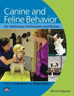 Canine and Feline Behavior for Veterinary Technicians and Nurses by Shaw, Julie