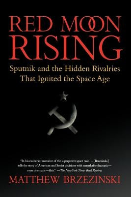 Red Moon Rising: Sputnik and the Hidden Rivalries That Ignited the Space Age by Brzezinski, Matthew