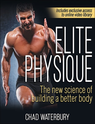 Elite Physique: The New Science of Building a Better Body by Waterbury, Chad