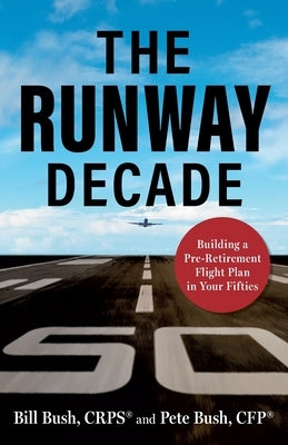 The Runway Decade: Building a Pre-Retirement Flight Plan in Your Fifties by Bush, Pete