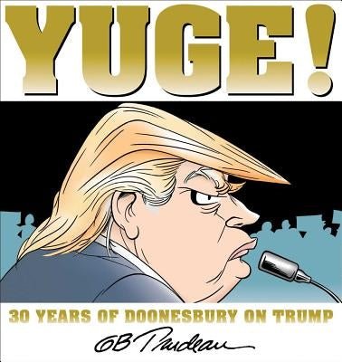 Yuge!, 37: 30 Years of Doonesbury on Trump by Trudeau, G. B.