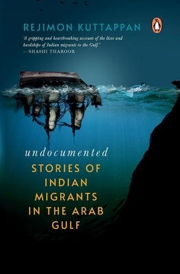 Undocumented: Stories of Indian Migrants in the Arab Gulf by Kuttappan, Rejimon