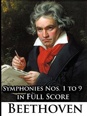 Ludwig Van Beethoven - Symphonies Nos. 1 to 9 in Full Score by Beethoven, Ludwig Van