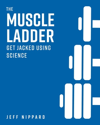 The Muscle Ladder: Get Jacked Using Science by Nippard, Jeff