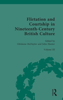 Flirtation and Courtship in Nineteenth-Century British Culture: Marriage and Conduct Unbecoming by McDayter, Ghislaine