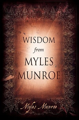 Wisdom from Myles Munroe by Munroe, Myles