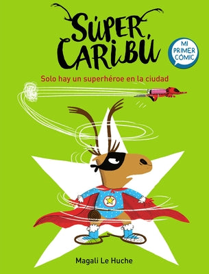 Super Caribú Solo Hay Un Superhéroe En La Ciudad / Super Caribou: There Is Only One Superhero in Town by Le Huche, Magali