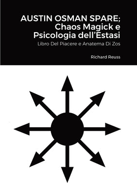 Austin Osman Spare; Chaos Magick e Psicologia dell'Estasi: Libro Del Piacere e Anatema Di Zos by Reuss, Richard