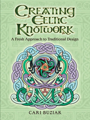 Creating Celtic Knotwork: A Fresh Approach to Traditional Design by Buziak, Cari