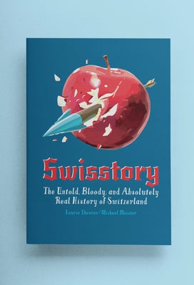 Swisstory: The Untold, Bloody, and Absolutely Real History of Switzerland by Theurer, Laurie